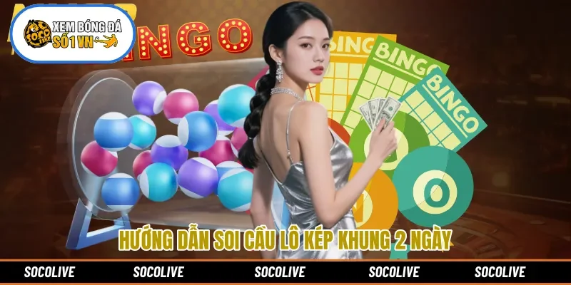 Hướng dẫn soi cầu lô kép khung 2 ngày
